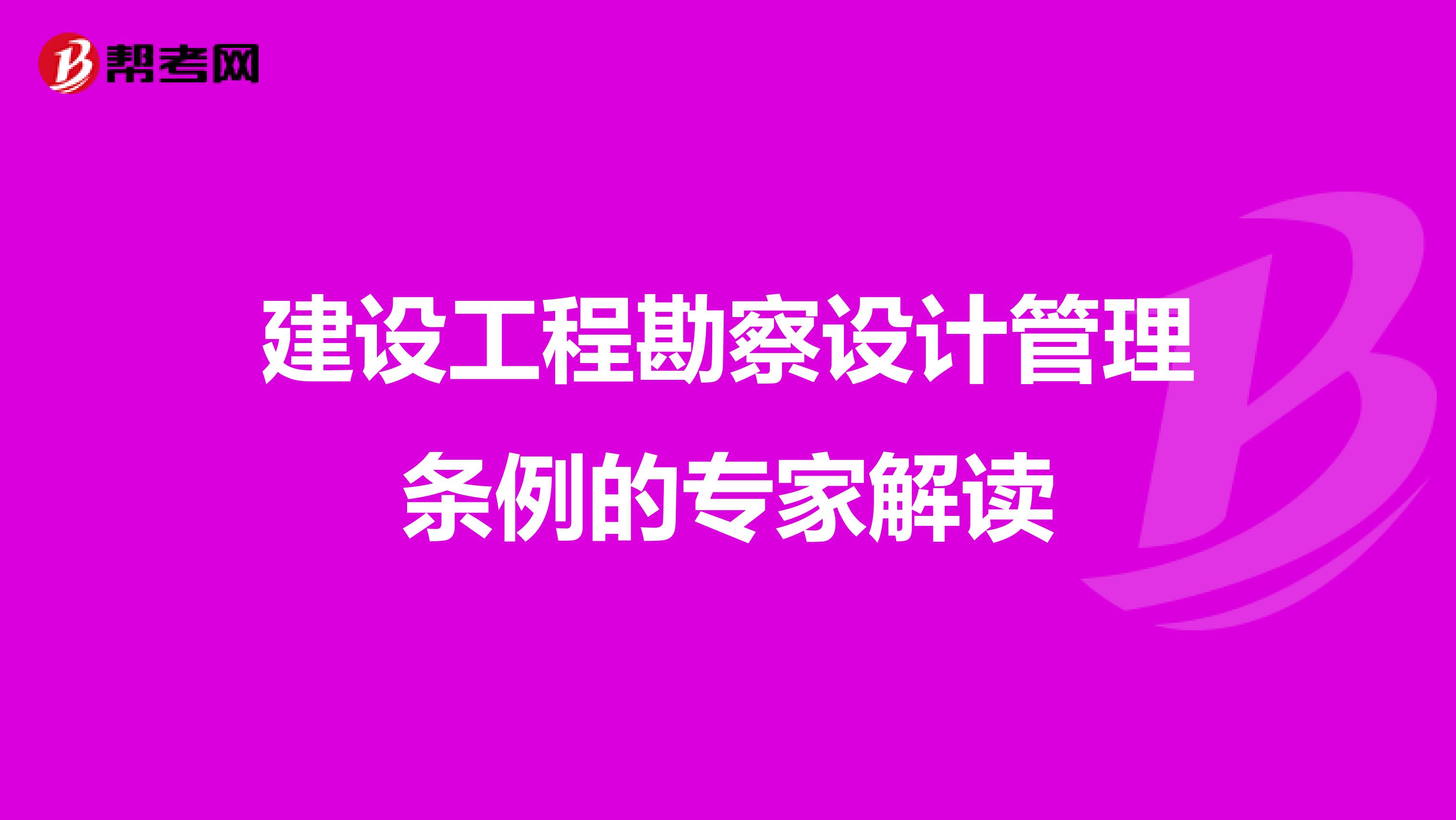 工程勘察设计管理条例的专家解读 压实责任链，筑牢质量底线